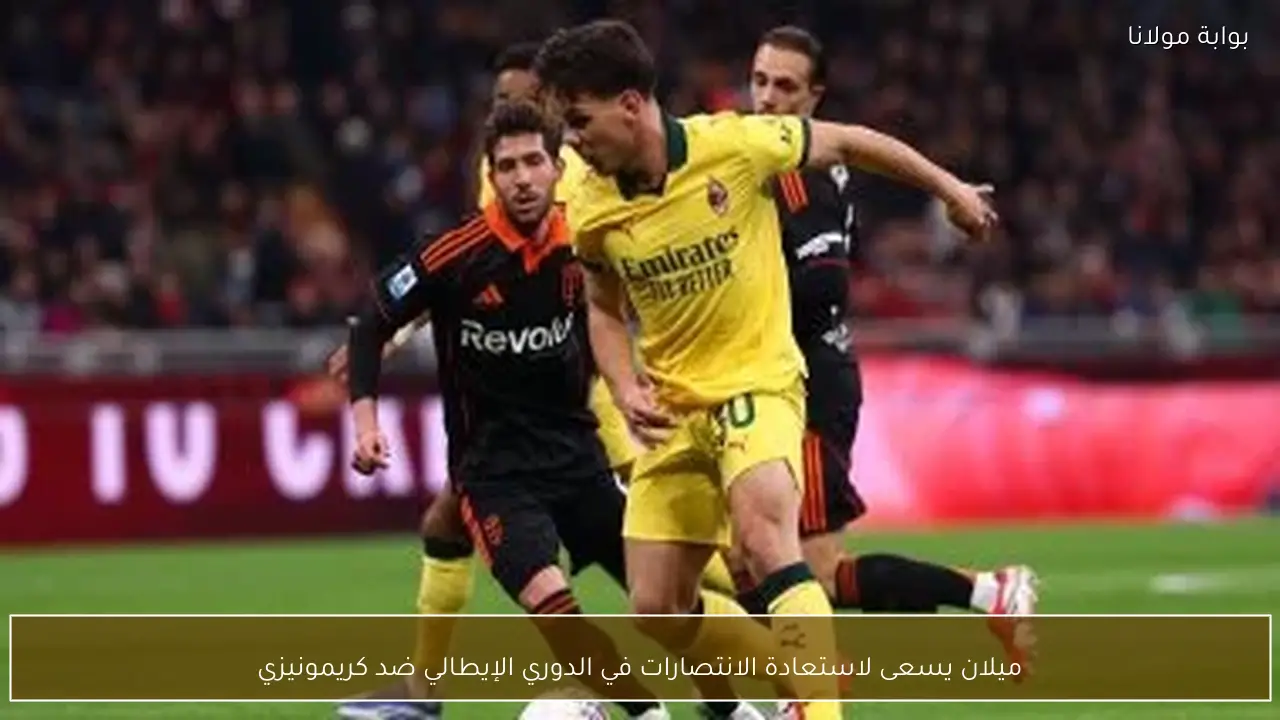 ميلان يسعى لاستعادة الانتصارات في الدوري الإيطالي ضد كريمونيزي