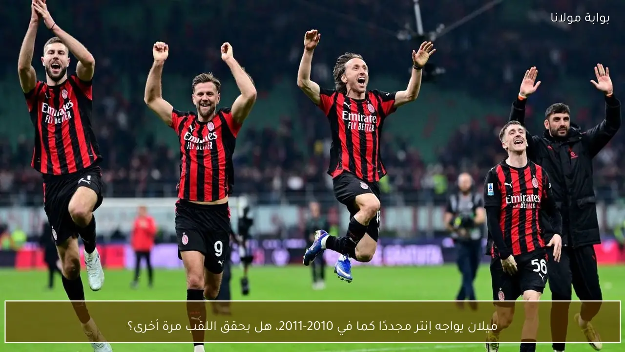 ميلان يواجه إنتر مجددًا كما في 2010-2011، هل يحقق اللقب مرة أخرى؟