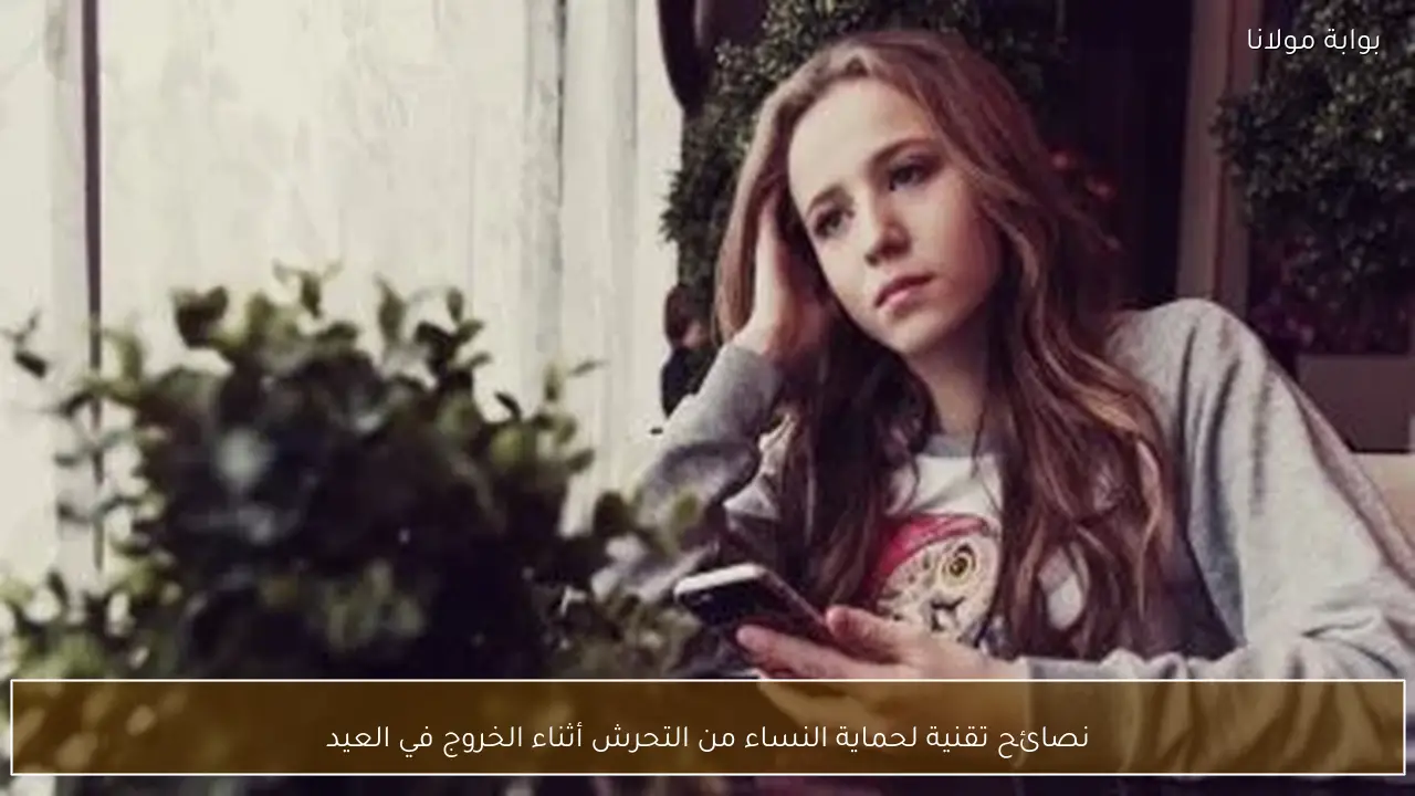 نصائح تقنية لحماية النساء من التحرش أثناء الخروج في العيد