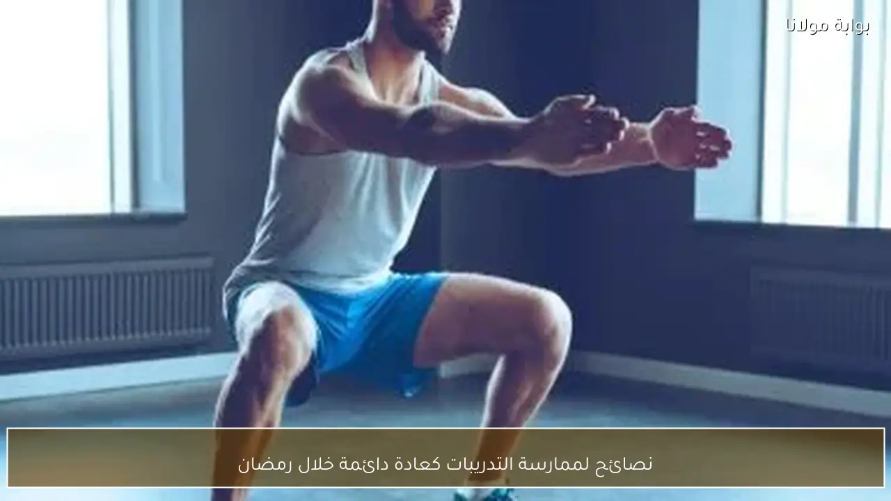 نصائح لممارسة التدريبات كعادة دائمة خلال رمضان