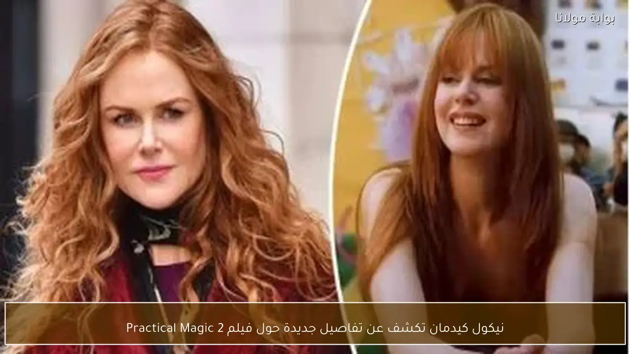 نيكول كيدمان تكشف عن تفاصيل جديدة حول فيلم Practical Magic 2