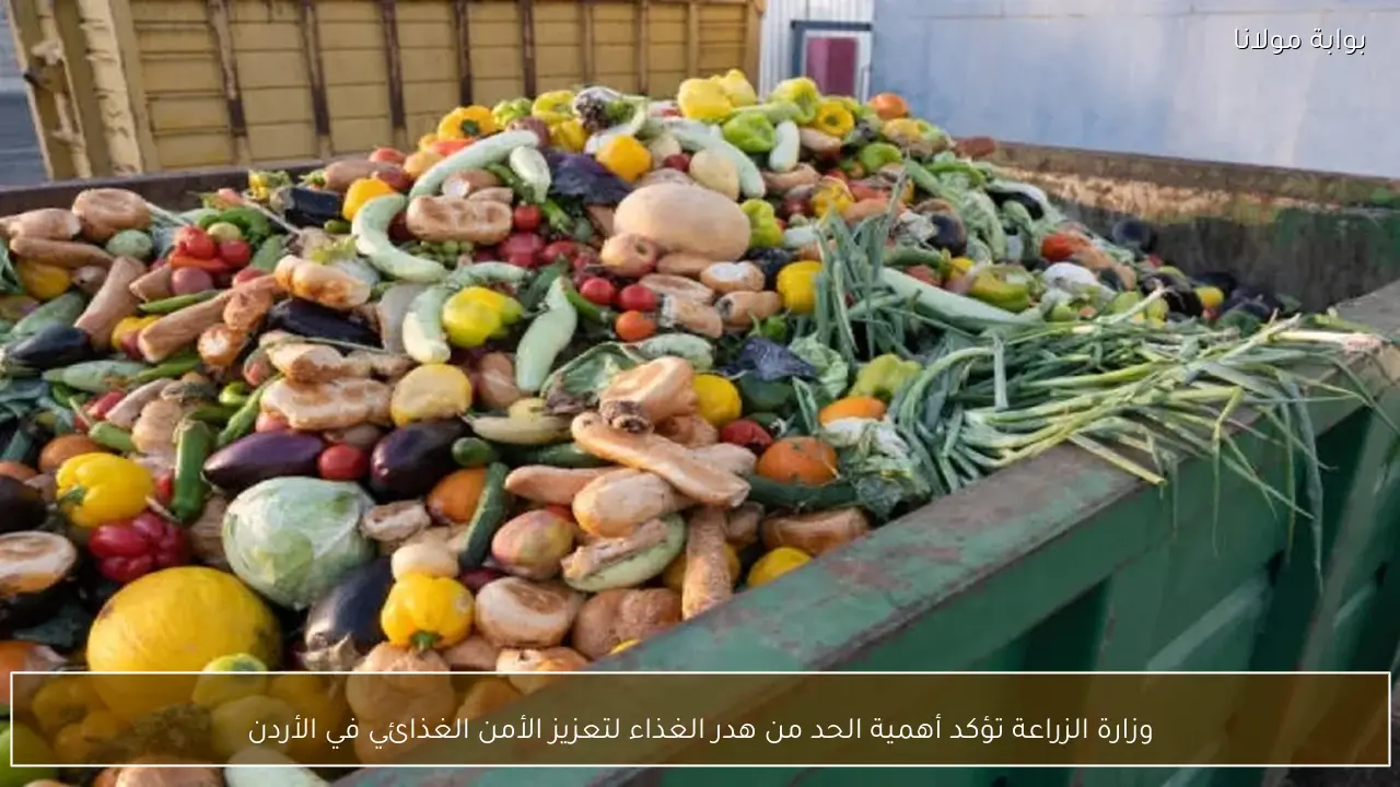 وزارة الزراعة تؤكد أهمية الحد من هدر الغذاء لتعزيز الأمن الغذائي في الأردن