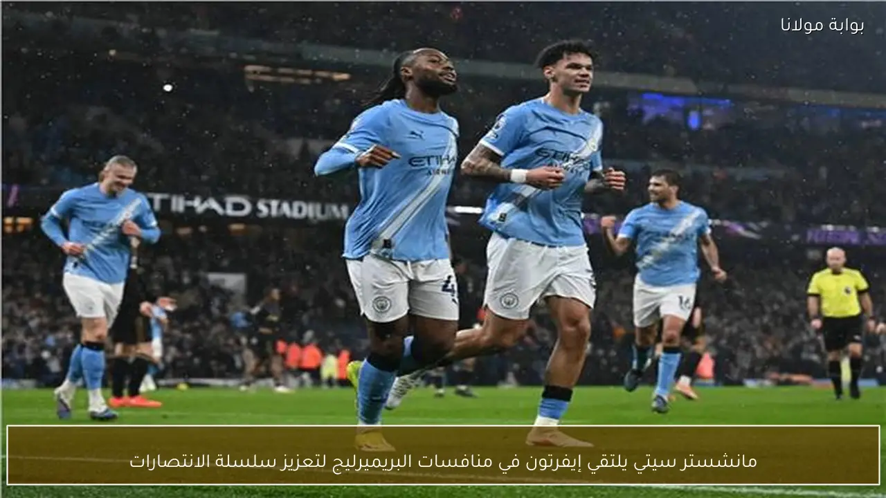 مانشستر سيتي يلتقي إيفرتون في منافسات البريميرليج لتعزيز سلسلة الانتصارات